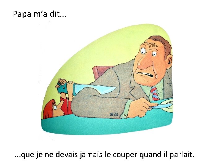 Papa m’a dit. . . que je ne devais jamais le couper quand il