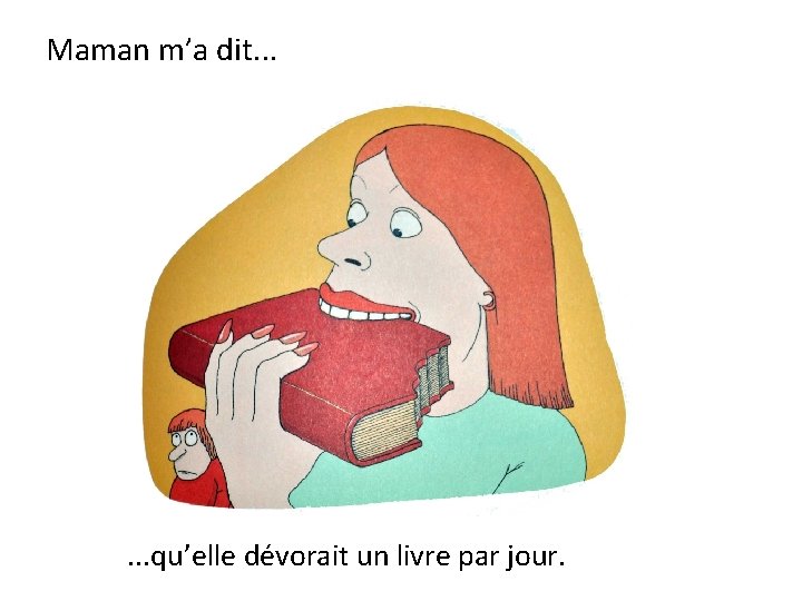 Maman m’a dit. . . qu’elle dévorait un livre par jour. 