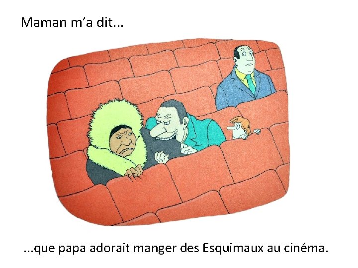 Maman m’a dit. . . que papa adorait manger des Esquimaux au cinéma. 