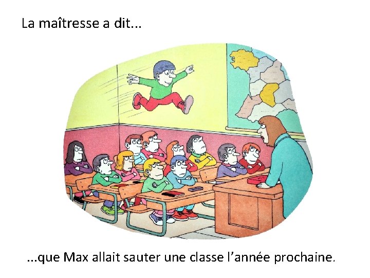 La maîtresse a dit. . . que Max allait sauter une classe l’année prochaine.