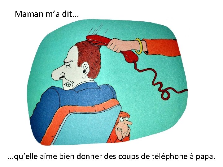 Maman m’a dit. . . qu’elle aime bien donner des coups de téléphone à