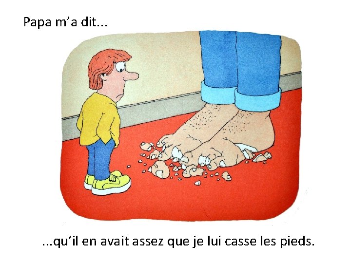 Papa m’a dit. . . qu’il en avait assez que je lui casse les