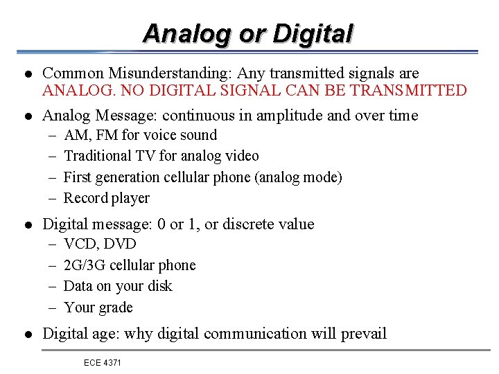 Analog or Digital l Common Misunderstanding: Any transmitted signals are ANALOG. NO DIGITAL SIGNAL