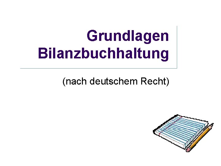 Grundlagen Bilanzbuchhaltung (nach deutschem Recht) 
