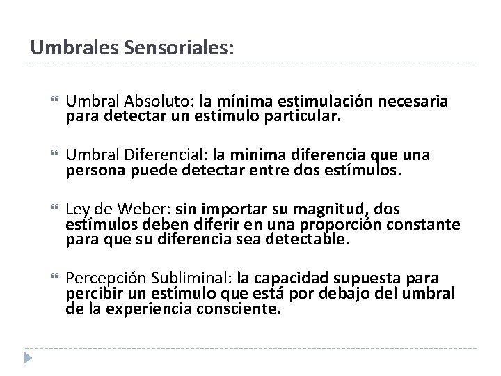 Umbrales Sensoriales: Umbral Absoluto: la mínima estimulación necesaria para detectar un estímulo particular. Umbral