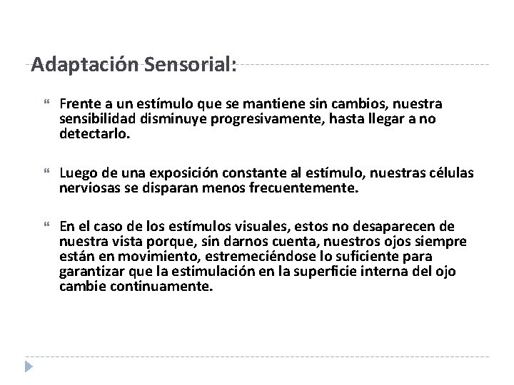 Adaptación Sensorial: Frente a un estímulo que se mantiene sin cambios, nuestra sensibilidad disminuye