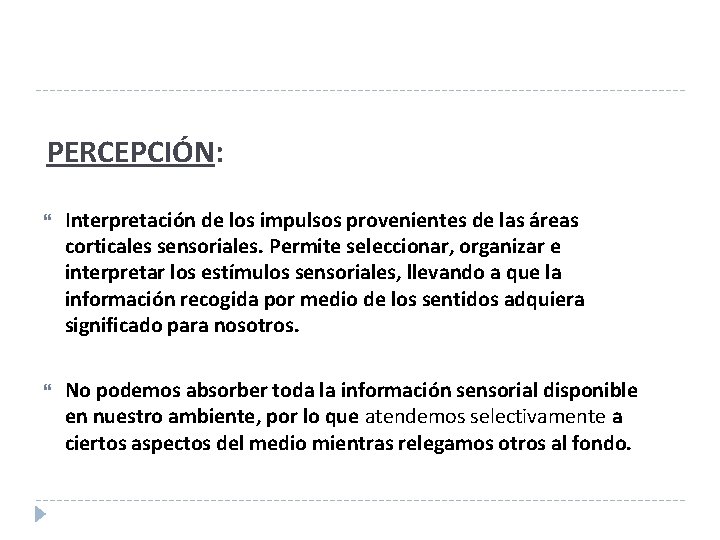 PERCEPCIÓN: Interpretación de los impulsos provenientes de las áreas corticales sensoriales. Permite seleccionar, organizar