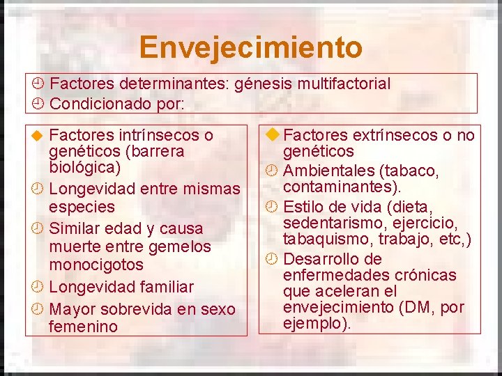 Envejecimiento ¿ Factores determinantes: génesis multifactorial ¿ Condicionado por: Factores intrínsecos o genéticos (barrera Envejecimiento ¿ Factores determinantes: génesis multifactorial ¿ Condicionado por: Factores intrínsecos o genéticos (barrera
