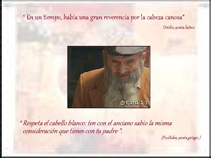 “ En un tiempo, había una gran reverencia por la cabeza canosa” Ovidio, poeta “ En un tiempo, había una gran reverencia por la cabeza canosa” Ovidio, poeta