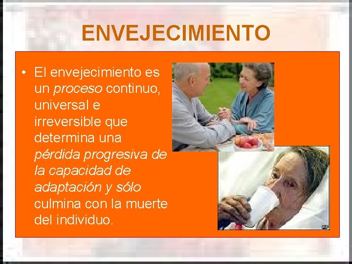 ENVEJECIMIENTO • El envejecimiento es un proceso continuo, universal e irreversible que determina una ENVEJECIMIENTO • El envejecimiento es un proceso continuo, universal e irreversible que determina una