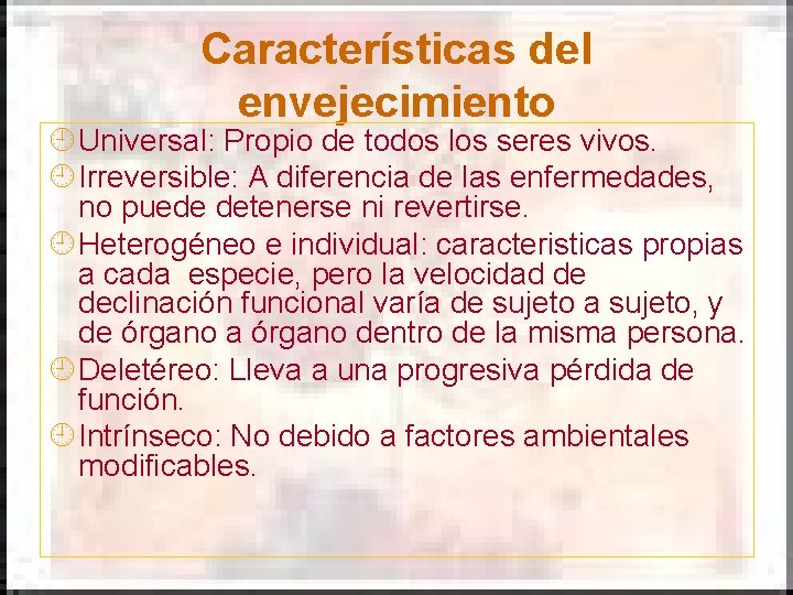Características del envejecimiento ¿ Universal: Propio de todos los seres vivos. ¿ Irreversible: A Características del envejecimiento ¿ Universal: Propio de todos los seres vivos. ¿ Irreversible: A