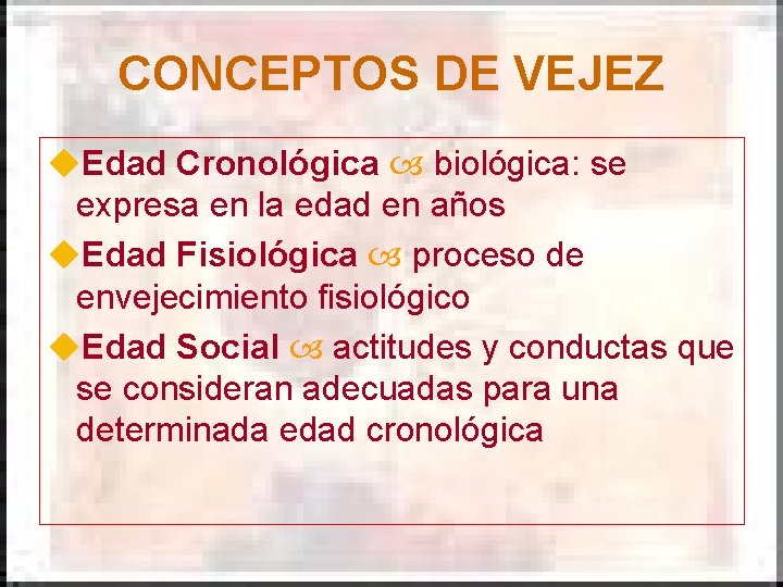 CONCEPTOS DE VEJEZ u. Edad Cronológica biológica: se expresa en la edad en años CONCEPTOS DE VEJEZ u. Edad Cronológica biológica: se expresa en la edad en años