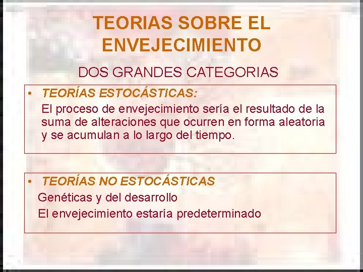 TEORIAS SOBRE EL ENVEJECIMIENTO DOS GRANDES CATEGORIAS • TEORÍAS ESTOCÁSTICAS: El proceso de envejecimiento TEORIAS SOBRE EL ENVEJECIMIENTO DOS GRANDES CATEGORIAS • TEORÍAS ESTOCÁSTICAS: El proceso de envejecimiento