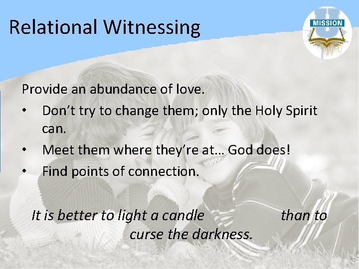 Relational Witnessing Provide an abundance of love. • Don’t try to change them; only