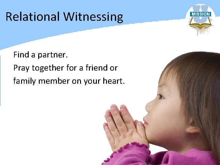 Relational Witnessing Find a partner. Pray together for a friend or family member on
