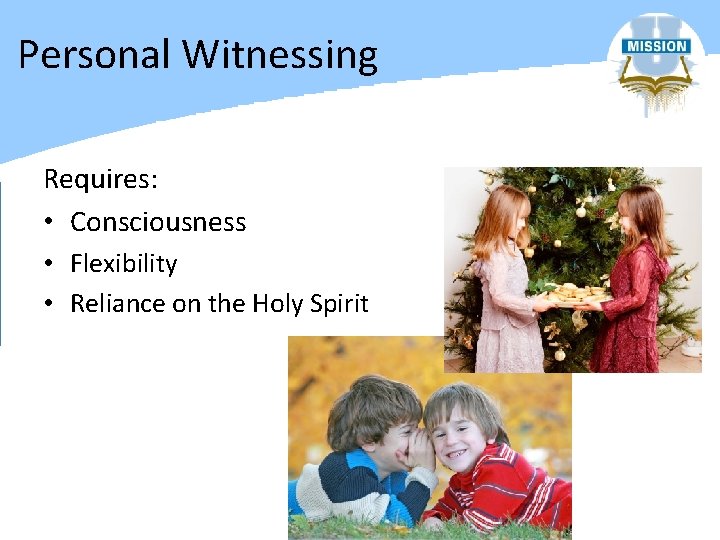 Personal Witnessing Requires: • Consciousness • Flexibility • Reliance on the Holy Spirit 