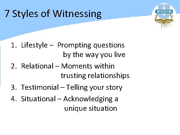 7 Styles of Witnessing 1. Lifestyle – Prompting questions by the way you live