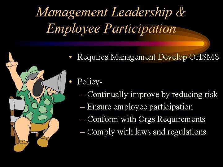 Management Leadership & Employee Participation • Requires Management Develop OHSMS • Policy– Continually improve