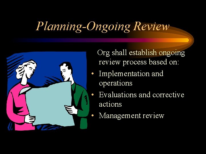 Planning-Ongoing Review Org shall establish ongoing review process based on: • Implementation and operations