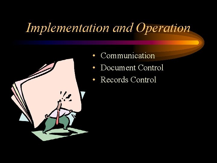 Implementation and Operation • Communication • Document Control • Records Control 