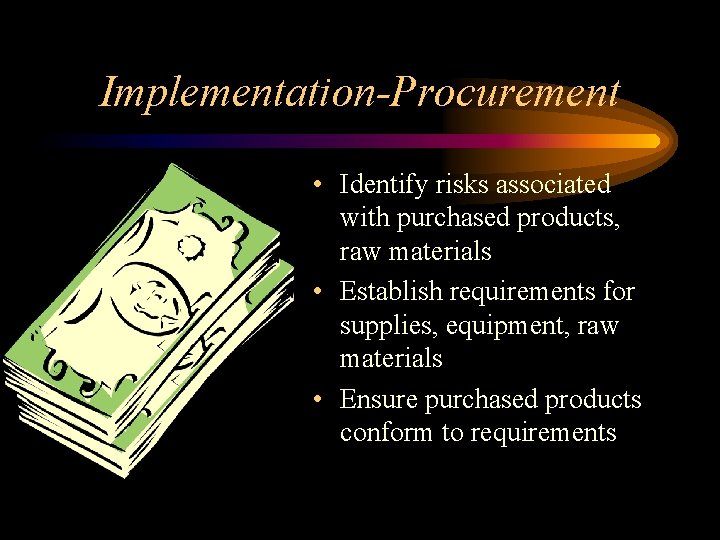 Implementation-Procurement • Identify risks associated with purchased products, raw materials • Establish requirements for