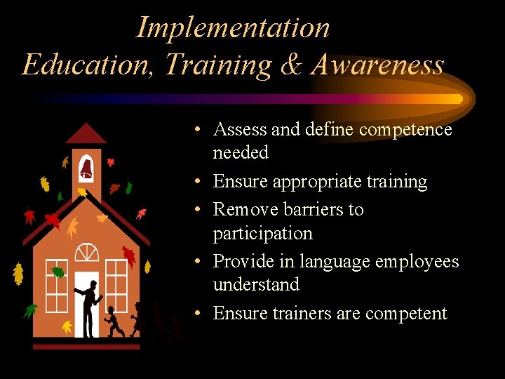 Implementation Education, Training & Awareness • Assess and define competence needed • Ensure appropriate