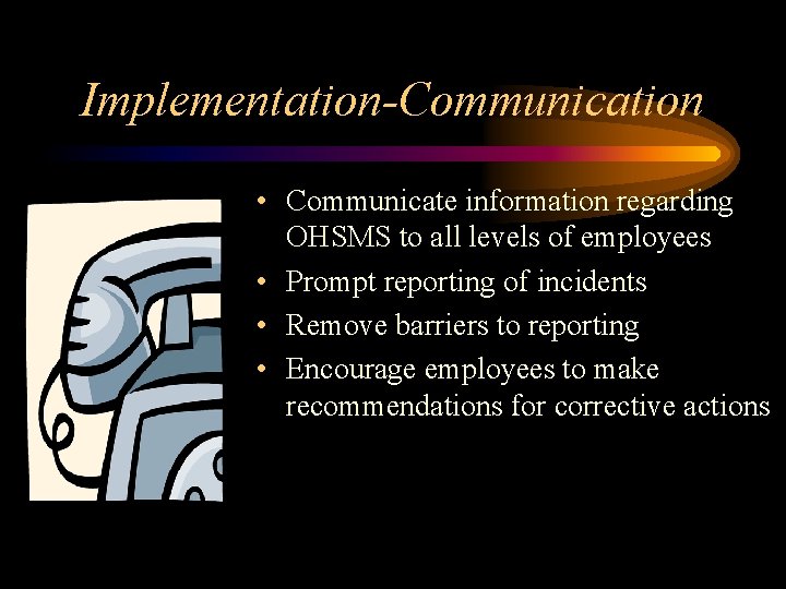 Implementation-Communication • Communicate information regarding OHSMS to all levels of employees • Prompt reporting