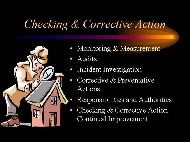 Checking & Corrective Action • • Monitoring & Measurement Audits Incident Investigation Corrective &