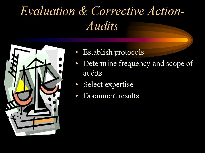 Evaluation & Corrective Action. Audits • Establish protocols • Determine frequency and scope of