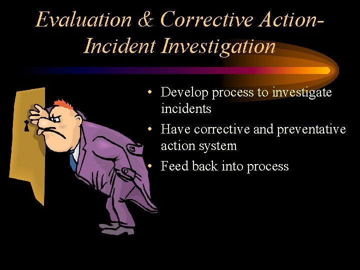 Evaluation & Corrective Action. Incident Investigation • Develop process to investigate incidents • Have