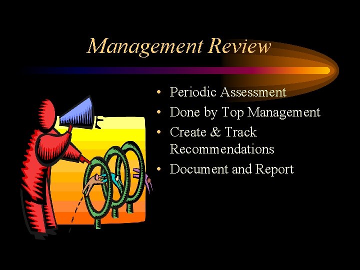 Management Review • Periodic Assessment • Done by Top Management • Create & Track