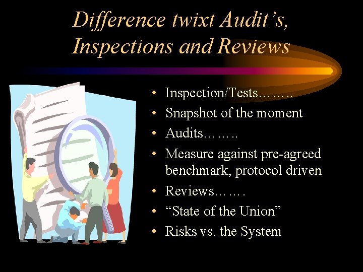 Difference twixt Audit’s, Inspections and Reviews • • Inspection/Tests……. . Snapshot of the moment