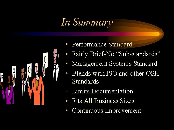 In Summary • • Performance Standard Fairly Brief-No “Sub-standards” Management Systems Standard Blends with