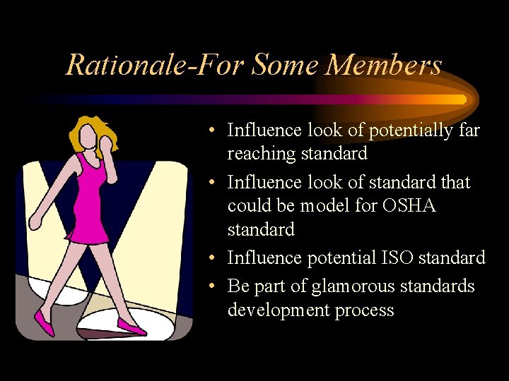 Rationale-For Some Members • Influence look of potentially far reaching standard • Influence look