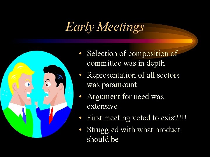 Early Meetings • Selection of composition of committee was in depth • Representation of