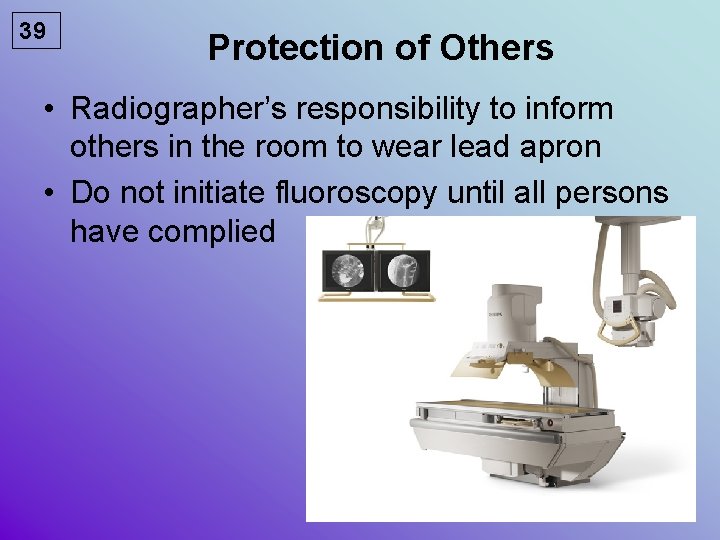 39 Protection of Others • Radiographer’s responsibility to inform others in the room to 39 Protection of Others • Radiographer’s responsibility to inform others in the room to