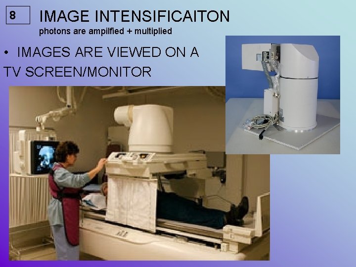 8 IMAGE INTENSIFICAITON photons are ampilfied + multiplied • IMAGES ARE VIEWED ON A