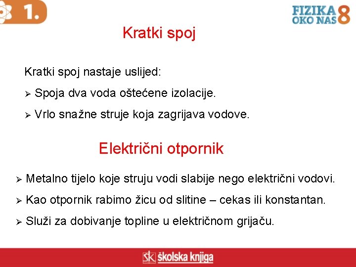 Kratki spoj nastaje uslijed: Ø Spoja dva voda oštećene izolacije. Ø Vrlo snažne struje