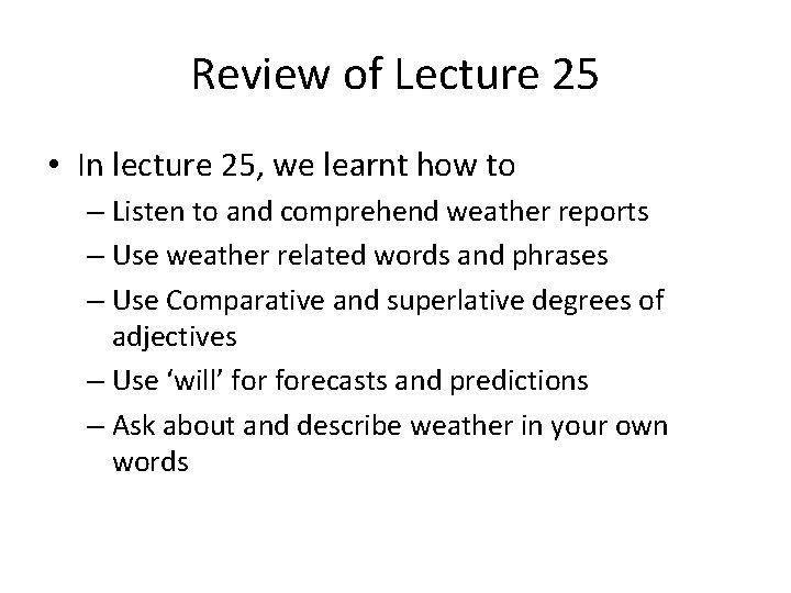 Review of Lecture 25 • In lecture 25, we learnt how to – Listen