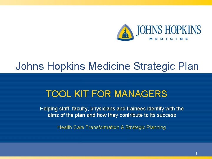 Johns Hopkins Medicine Strategic Plan TOOL KIT FOR MANAGERS Helping staff, faculty, physicians and