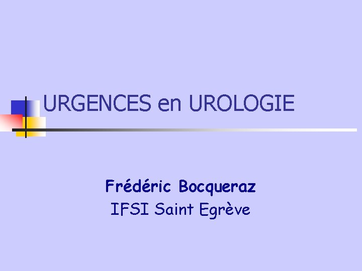 URGENCES en UROLOGIE Frédéric Bocqueraz IFSI Saint Egrève 