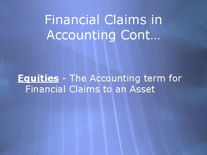 Financial Claims in Accounting Cont… Equities - The Accounting term for Financial Claims to