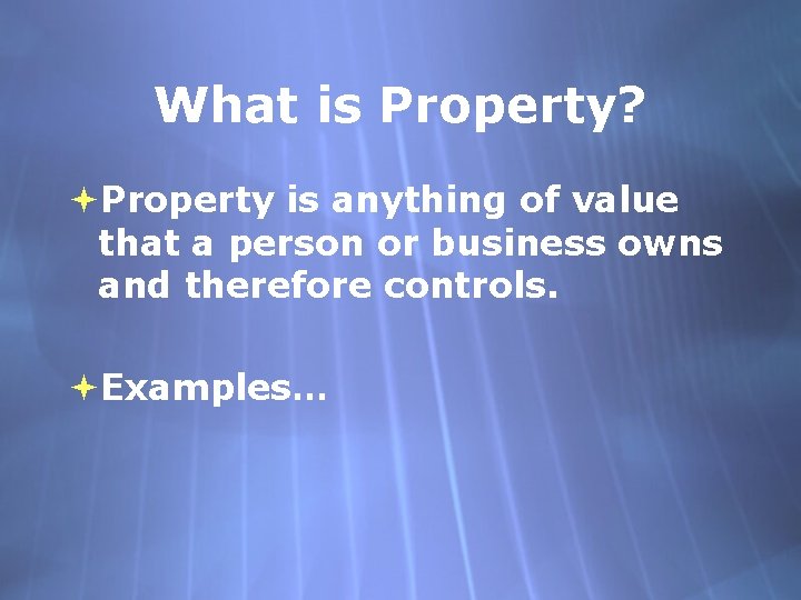 What is Property? Property is anything of value that a person or business owns