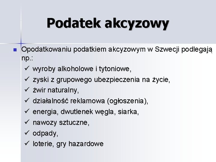 Podatek akcyzowy Opodatkowaniu podatkiem akcyzowym w Szwecji podlegają np. : wyroby alkoholowe i tytoniowe,