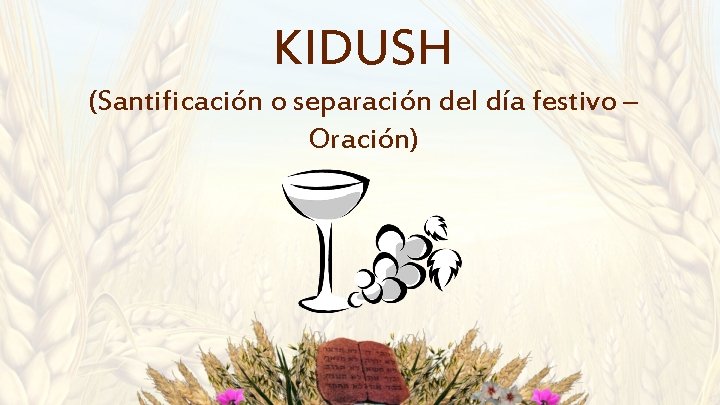 KIDUSH (Santificación o separación del día festivo – Oración) KIDUSH (Santificación o separación del día festivo – Oración)