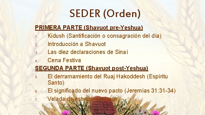 SEDER (Orden) PRIMERA PARTE (Shavuot pre-Yeshua) 1. Kidush (Santificación o consagración del día) 2.