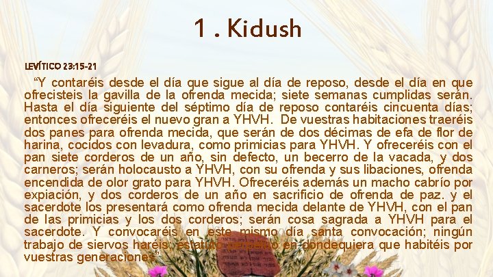 1. Kidush LEVÍTICO 23: 15 -21 “Y contaréis desde el día que sigue al