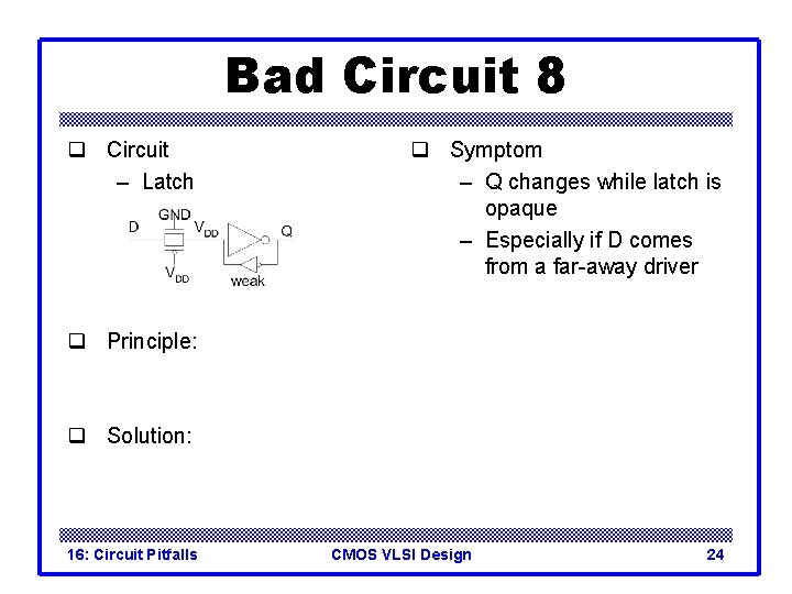 Bad Circuit 8 q Circuit – Latch q Symptom – Q changes while latch