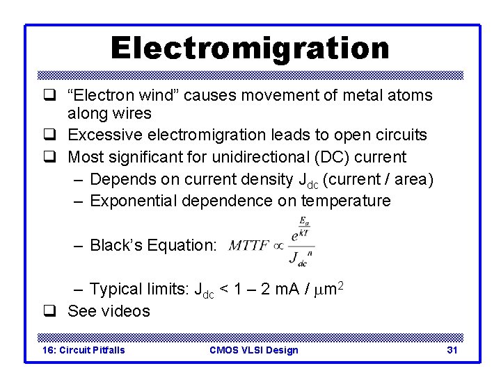 Electromigration q “Electron wind” causes movement of metal atoms along wires q Excessive electromigration
