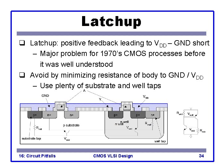 Latchup q Latchup: positive feedback leading to VDD – GND short – Major problem